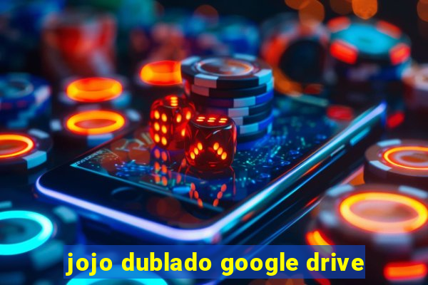 jojo dublado google drive